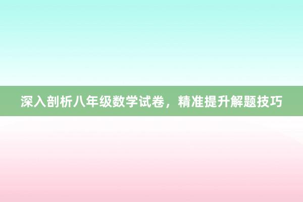 深入剖析八年级数学试卷，精准提升解题技巧